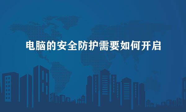 电脑的安全防护需要如何开启
