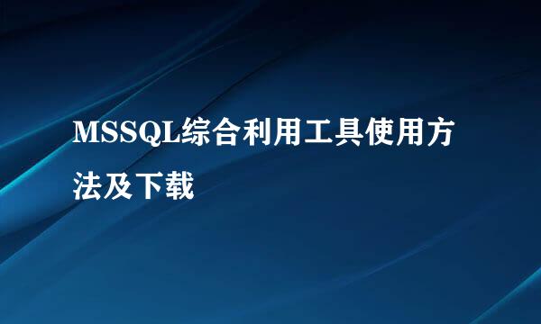 MSSQL综合利用工具使用方法及下载