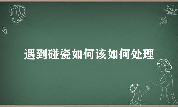 遇到碰瓷如何该如何处理