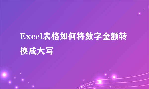 Excel表格如何将数字金额转换成大写