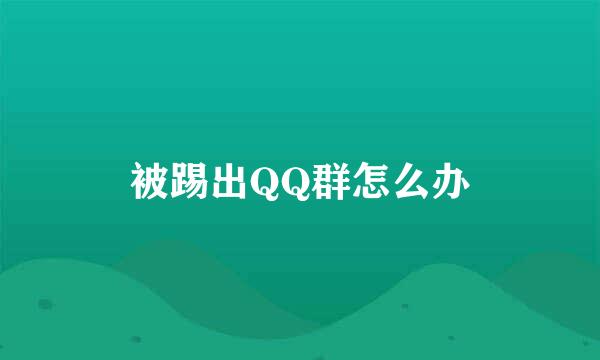 被踢出QQ群怎么办