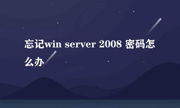 忘记win server 2008 密码怎么办