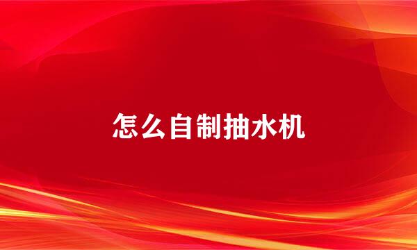 怎么自制抽水机