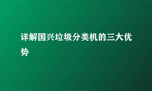 详解国兴垃圾分类机的三大优势