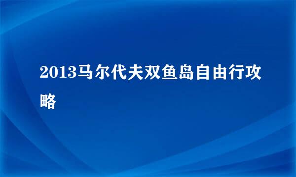 2013马尔代夫双鱼岛自由行攻略