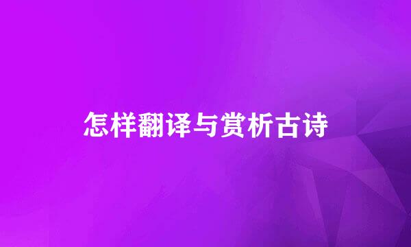 怎样翻译与赏析古诗