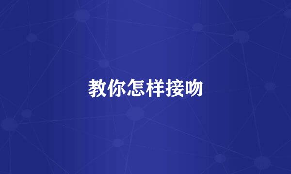 教你怎样接吻
