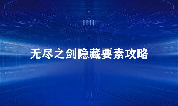 无尽之剑隐藏要素攻略