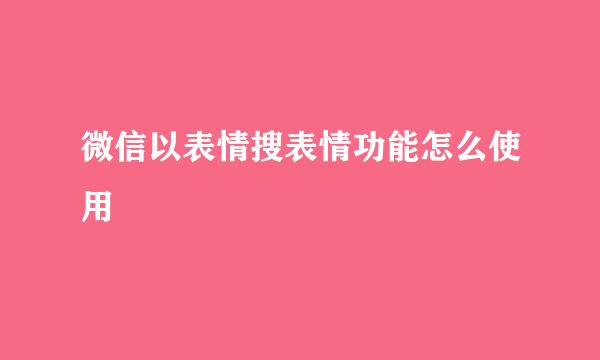 微信以表情搜表情功能怎么使用