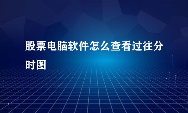 股票电脑软件怎么查看过往分时图