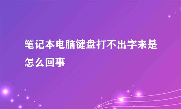 笔记本电脑键盘打不出字来是怎么回事
