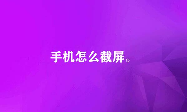 手机怎么截屏。