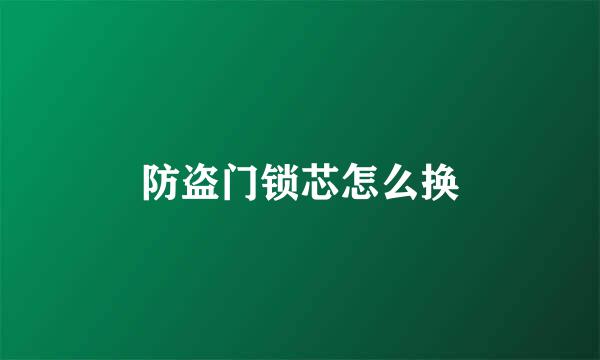 防盗门锁芯怎么换