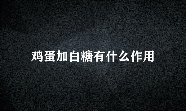 鸡蛋加白糖有什么作用