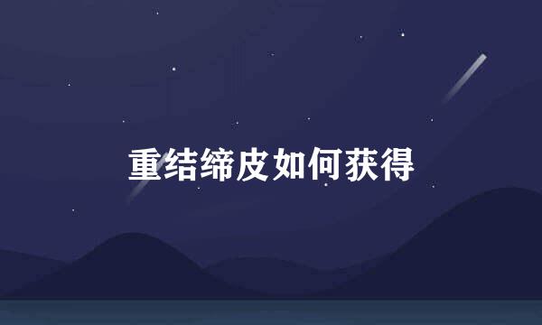 重结缔皮如何获得