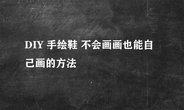 DIY 手绘鞋 不会画画也能自己画的方法
