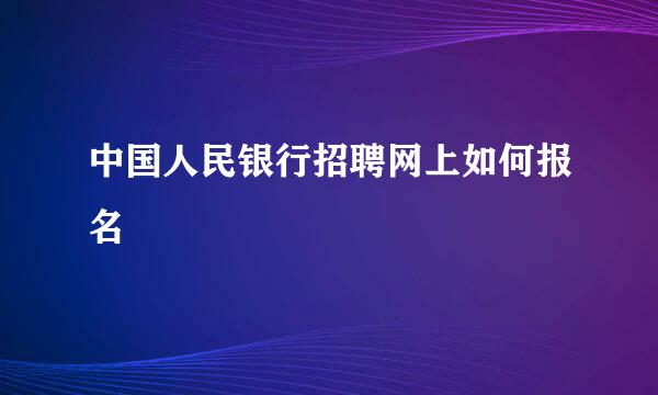 中国人民银行招聘网上如何报名