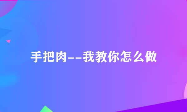 手把肉--我教你怎么做