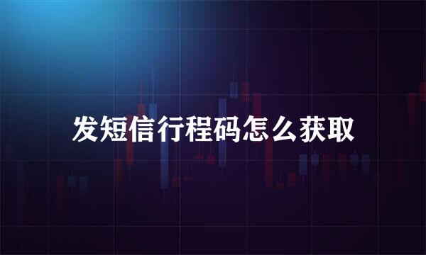 发短信行程码怎么获取