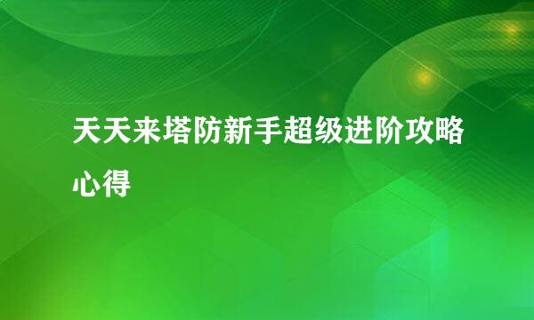 天天来塔防新手超级进阶攻略心得