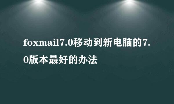 foxmail7.0移动到新电脑的7.0版本最好的办法