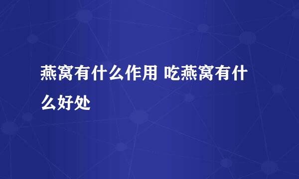 燕窝有什么作用 吃燕窝有什么好处