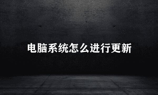 电脑系统怎么进行更新