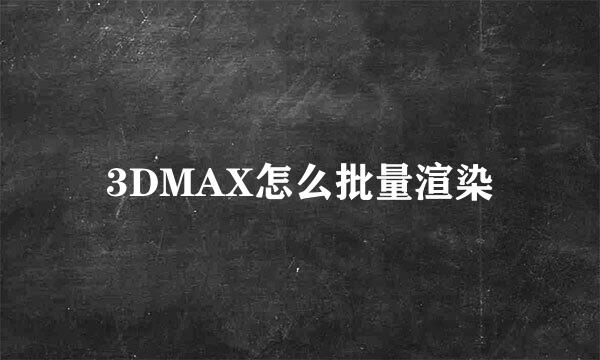 3DMAX怎么批量渲染