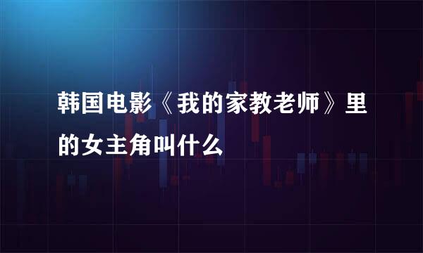 韩国电影《我的家教老师》里的女主角叫什么