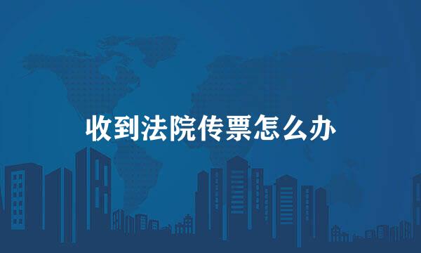 收到法院传票怎么办