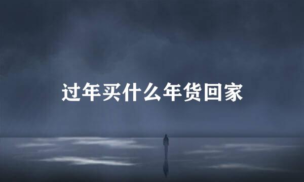 过年买什么年货回家