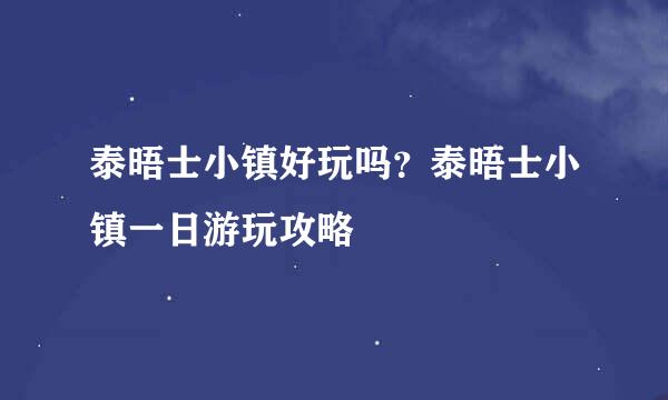 泰晤士小镇好玩吗？泰晤士小镇一日游玩攻略