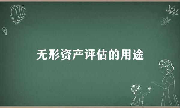 无形资产评估的用途