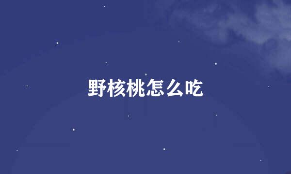 野核桃怎么吃