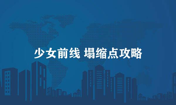 少女前线 塌缩点攻略