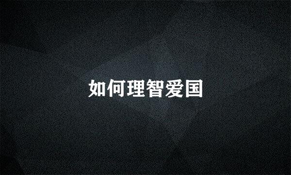 如何理智爱国