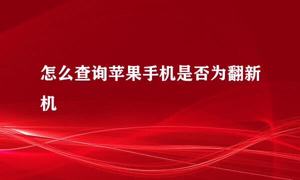 怎么查询苹果手机是否为翻新机