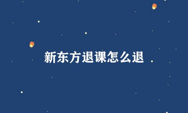 新东方退课怎么退