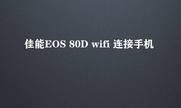 佳能EOS 80D wifi 连接手机