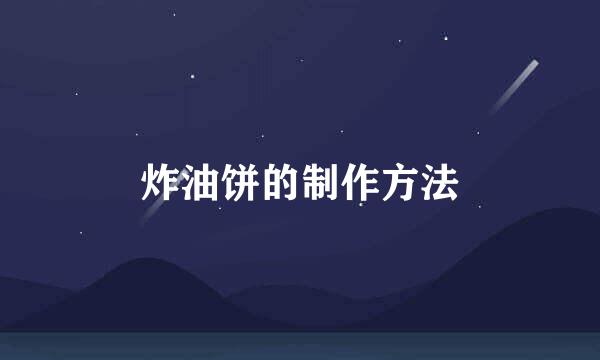 炸油饼的制作方法