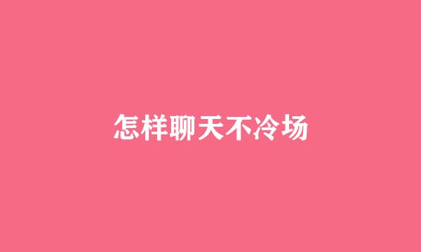 怎样聊天不冷场