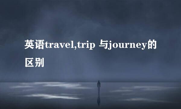 英语travel,trip 与journey的区别