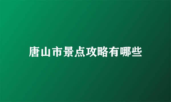 唐山市景点攻略有哪些
