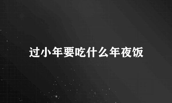 过小年要吃什么年夜饭