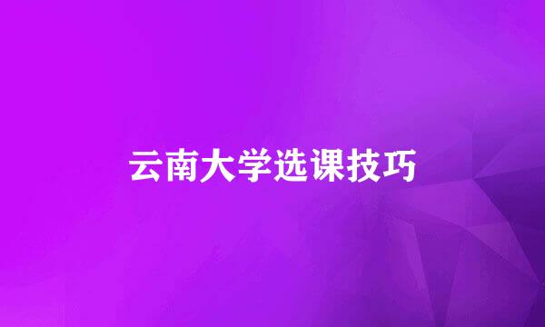 云南大学选课技巧