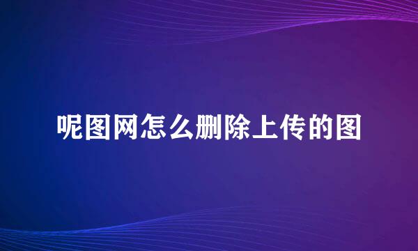 呢图网怎么删除上传的图