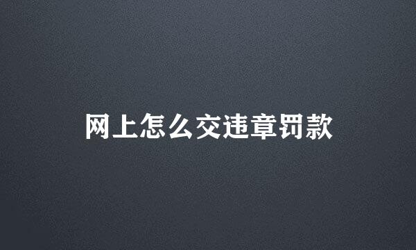 网上怎么交违章罚款