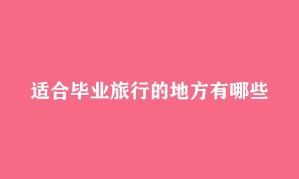 适合毕业旅行的地方有哪些