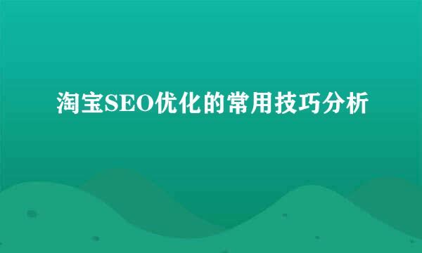 淘宝SEO优化的常用技巧分析