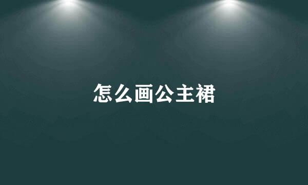 怎么画公主裙